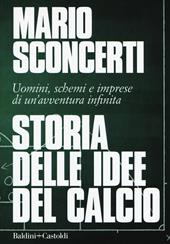 Storia delle idee del calcio. Uomini, schemi e imprese di un'avventura infinita