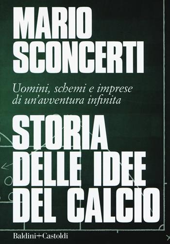 Storia delle idee del calcio. Uomini, schemi e imprese di un'avventura infinita - Mario Sconcerti - Libro Baldini + Castoldi 2019, Le boe | Libraccio.it