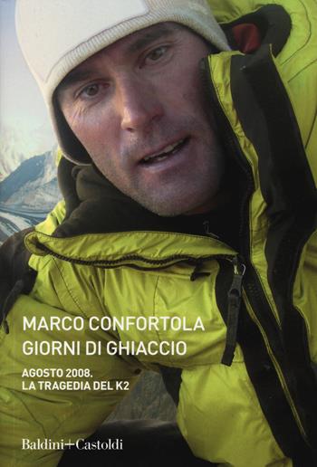Giorni di ghiaccio. Agosto 2008. La tragedia del K2 - Marco Confortola - Libro Baldini + Castoldi 2019, Le boe | Libraccio.it
