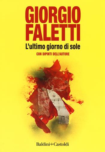 L' ultimo giorno di sole. Con dipinti dell'autore. Ediz. a colori - Giorgio Faletti - Libro Baldini + Castoldi 2018, Romanzi e racconti | Libraccio.it