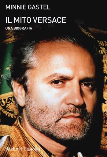 Il mito Versace. Una biografia - Minnie Gastel - Libro Baldini + Castoldi 2019, Le boe | Libraccio.it