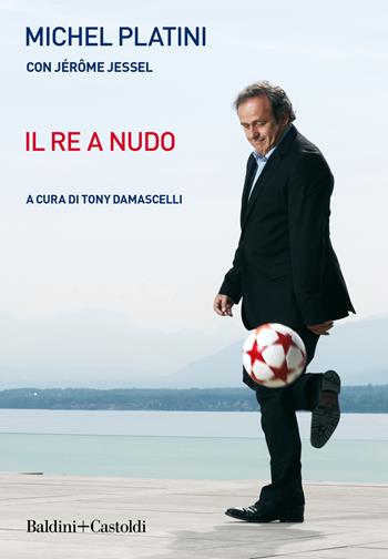 Il re a nudo - Michel Platini, Jérôme Jessel - Libro Baldini + Castoldi 2019, Le boe | Libraccio.it
