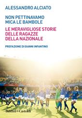 Non pettinavamo mica le bambole. Le meravigliose storie delle ragazze della nazionale