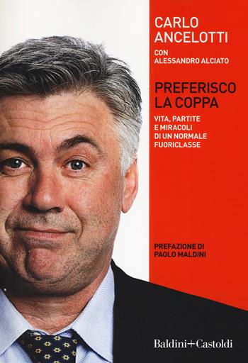 Preferisco la coppa. Vita, partite e miracoli di un normale fuoriclasse - Carlo Ancelotti, Alessandro Alciato - Libro Baldini + Castoldi 2019, Le boe | Libraccio.it