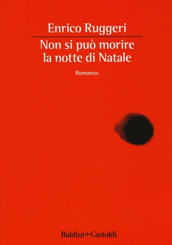Non si può morire la notte di Natale - Enrico Ruggeri - Libro Baldini + Castoldi 2019, Romanzi e racconti | Libraccio.it