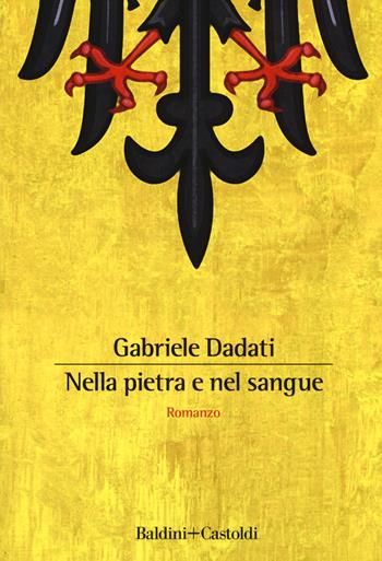 Nella pietra e nel sangue - Gabriele Dadati - Libro Baldini + Castoldi 2020, Romanzi e racconti | Libraccio.it