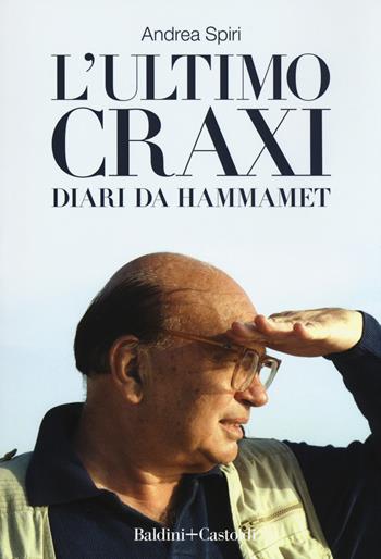 L' ultimo Craxi. Diari da Hammamet - Andrea Spiri - Libro Baldini + Castoldi 2020, Le boe | Libraccio.it