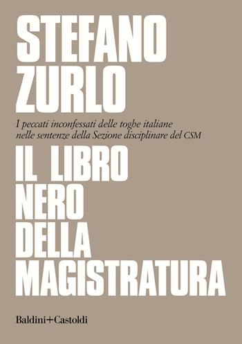 Il libro nero della magistratura. I peccati inconfessati delle toghe italiane nelle sentenze della Sezione disciplinare del CSM - Stefano Zurlo - Libro Baldini + Castoldi 2020, Le boe | Libraccio.it