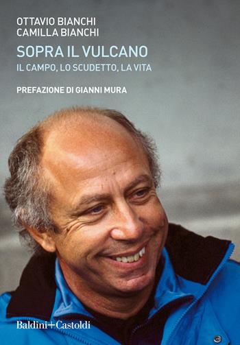 Sopra il vulcano. Il campo, lo scudetto, la vita - Ottavio Bianchi, Camilla Bianchi - Libro Baldini + Castoldi 2020, Le boe | Libraccio.it