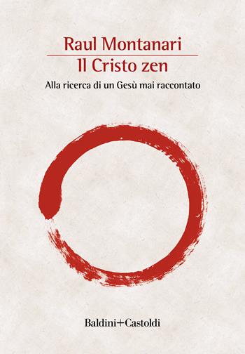Il Cristo zen. Alla ricerca di un Gesù mai raccontato - Raul Montanari - Libro Baldini + Castoldi 2022, Le boe | Libraccio.it