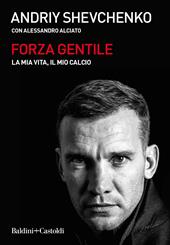 Forza gentile. La mia vita, il mio calcio