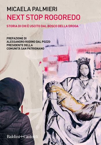Next Stop Rogoredo. Storia di chi è uscito dal bosco della droga - Micaela Palmieri - Libro Baldini + Castoldi 2020, Le boe | Libraccio.it