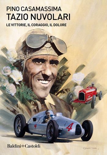 Tazio Nuvolari. Le vittorie, il coraggio, il dolore - Pino Casamassima - Libro Baldini + Castoldi 2020, Le boe | Libraccio.it