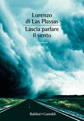 Lascia parlare il vento - Lorenzo di Las Plassas - Libro Baldini + Castoldi 2020, Romanzi e racconti | Libraccio.it