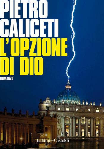 L'opzione di Dio - Pietro Caliceti - Libro Baldini + Castoldi 2020, Romanzi e racconti | Libraccio.it
