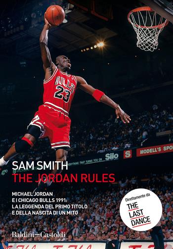 The Jordan Rules. Michael Jordan e i Chicago Bulls 1991: la leggenda del primo titolo e della nascita di un mito - Sam Smith - Libro Baldini + Castoldi 2021, Le boe | Libraccio.it