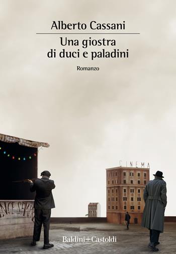 Una giostra di duci e paladini - Alberto Cassani - Libro Baldini + Castoldi 2021, Romanzi e racconti | Libraccio.it
