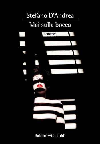 Mai sulla bocca - Stefano D'Andrea - Libro Baldini + Castoldi 2022, Romanzi e racconti | Libraccio.it