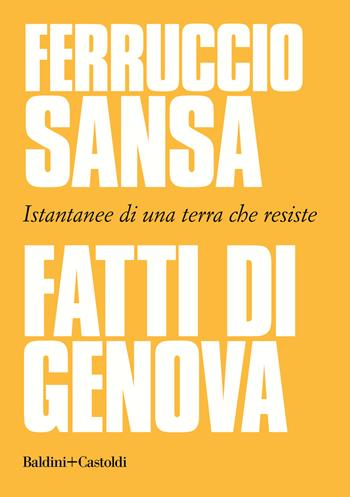 Fatti di Genova. Istantanee di una terra che resiste - Ferruccio Sansa - Libro Baldini + Castoldi 2020, I saggi | Libraccio.it