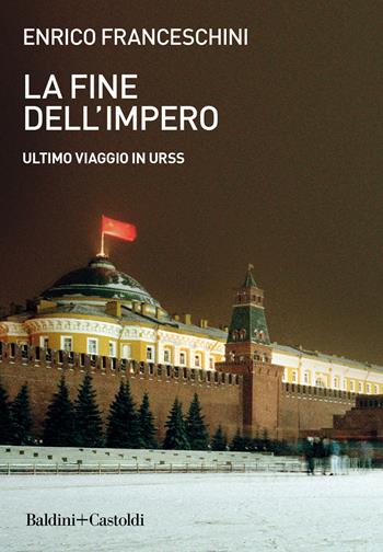 La fine dell'impero. Ultimo viaggio in URSS - Enrico Franceschini - Libro Baldini + Castoldi 2021, Le boe | Libraccio.it
