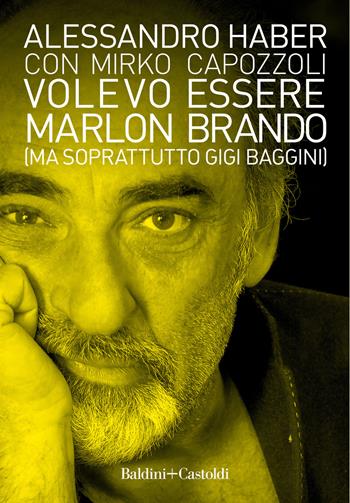 Volevo essere Marlon Brando (ma soprattutto Gigi Baggini) - Alessandro Haber, Mirko Capozzoli - Libro Baldini + Castoldi 2021, Le boe | Libraccio.it