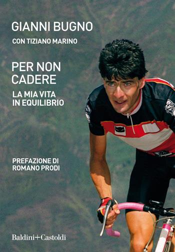 Per non cadere. La mia vita in equilibrio - Gianni Bugno, Tiziano Marino - Libro Baldini + Castoldi 2021, Le boe | Libraccio.it