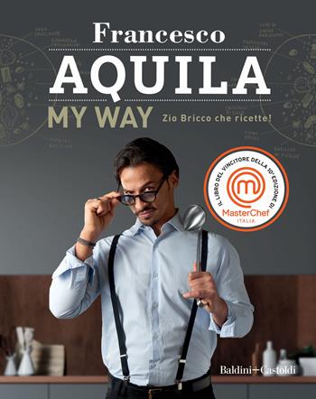 My Way. Zio Bricco che ricette! - Francesco Aquila - Libro Baldini + Castoldi 2021, Le boe | Libraccio.it