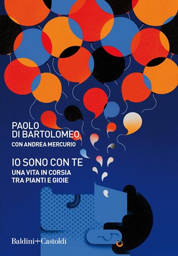 Io sono con te. Una vita in corsia tra pianti e gioie - Paolo Di Bartolomeo, Andrea Mercurio - Libro Baldini + Castoldi 2021, Le boe | Libraccio.it
