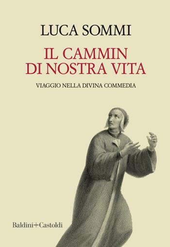 Il cammin di nostra vita. Viaggio nella Divina Commedia - Luca Sommi - Libro Baldini + Castoldi 2021, I saggi | Libraccio.it