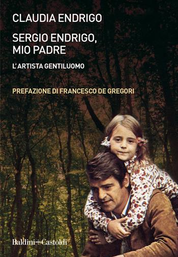 Sergio Endrigo, mio padre. L'artista gentiluomo. Nuova ediz. - Claudia Endrigo - Libro Baldini + Castoldi 2021, Le boe | Libraccio.it