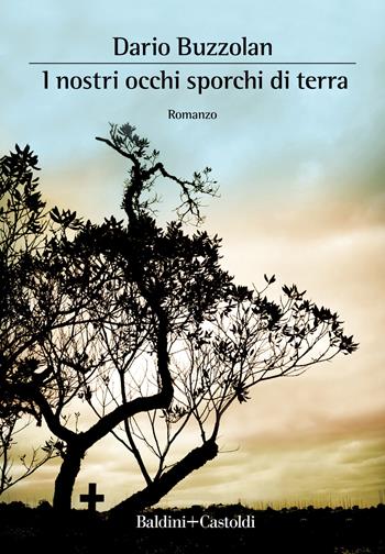 I nostri occhi sporchi di terra - Dario Buzzolan - Libro Baldini e Castoldi 2021, Romanzi e racconti | Libraccio.it
