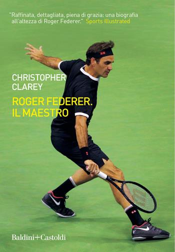 Roger Federer. Il maestro - Christopher Clarey - Libro Baldini + Castoldi 2021, Le boe | Libraccio.it