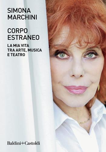 Corpo estraneo. La mia vita tra arte, musica e teatro - Simona Marchini - Libro Baldini + Castoldi 2021, Le boe | Libraccio.it