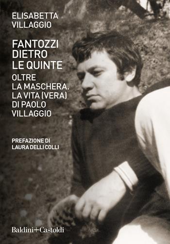 Fantozzi dietro le quinte. Oltre la maschera. La vita (vera) di Paolo Villaggio - Elisabetta Villaggio - Libro Baldini + Castoldi 2021, Le boe | Libraccio.it