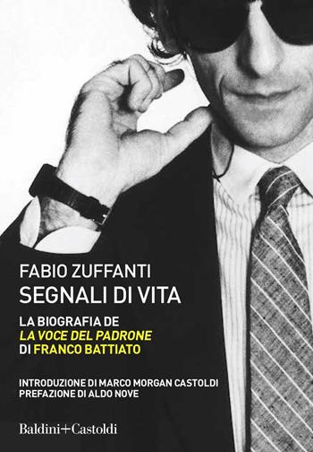 Segnali di vita. La biografia de «La voce del padrone» di Franco Battiato - Fabio Zuffanti - Libro Baldini + Castoldi 2021, Le boe | Libraccio.it