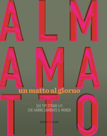 Almamatto. Un matto al giorno. 365 tipi strani (+1) che hanno cambiato il mondo - Giampietro Savuto - Libro Baldini + Castoldi 2021, Le boe | Libraccio.it