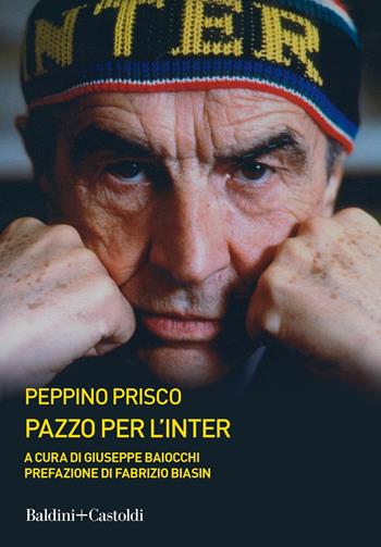 Pazzo per l'Inter - Giuseppe Prisco - Libro Baldini + Castoldi 2021, Le boe | Libraccio.it