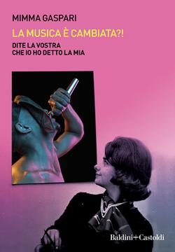 La musica è cambiata?! Dite la vostra che io ho detto la mia - Mimma Gaspari - Libro Baldini + Castoldi 2022, Le boe | Libraccio.it