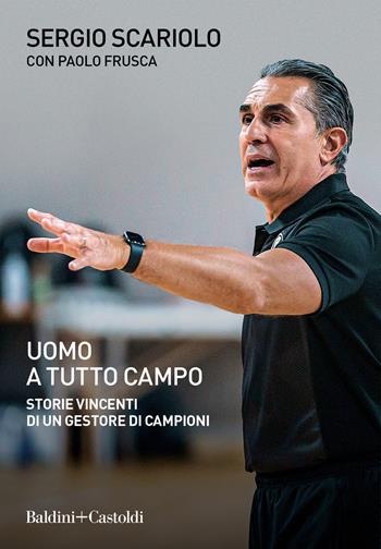 Uomo a tutto campo. Storie vincenti di un gestore di campioni - Sergio Scariolo, Paolo Frusca - Libro Baldini + Castoldi 2021, Le boe | Libraccio.it