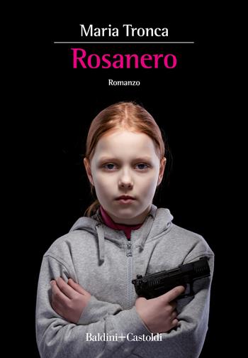 Rosanero - Maria Tronca - Libro Baldini + Castoldi 2022, Romanzi e racconti | Libraccio.it