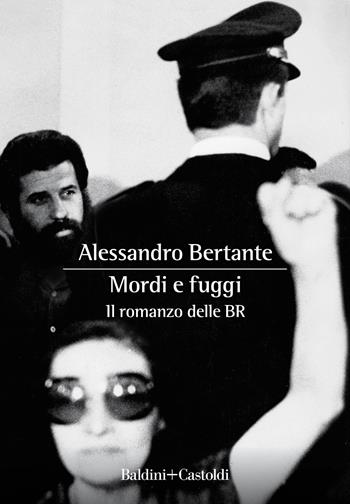 Mordi e fuggi. Il romanzo delle BR - Alessandro Bertante - Libro Baldini + Castoldi 2022, Romanzi e racconti | Libraccio.it