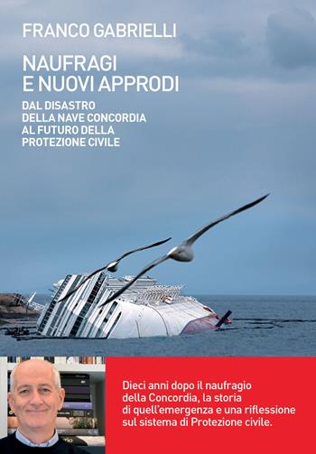 Naufragi e nuovi approdi. Dal disastro della nave Concordia al futuro della Protezione civile - Franco Gabrielli - Libro Baldini + Castoldi 2022, Le boe | Libraccio.it