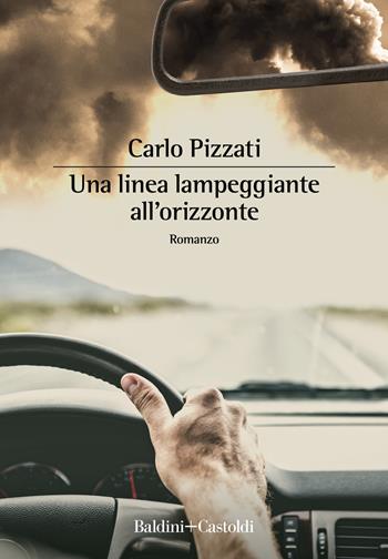 Una linea lampeggiante all'orizzonte - Carlo Pizzati - Libro Baldini + Castoldi 2022, Romanzi e racconti | Libraccio.it