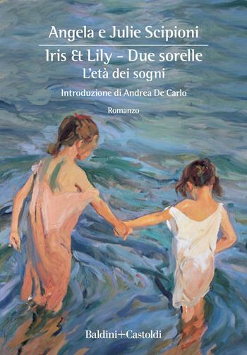 Iris & Lily. Due sorelle. L'età dei sogni. Vol. 1 - Angela Scipioni, Julie Scipioni - Libro Baldini + Castoldi 2022, Romanzi e racconti | Libraccio.it