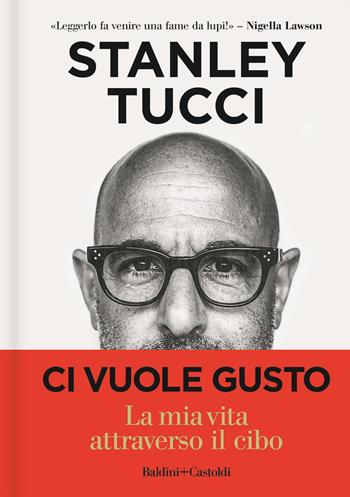 Ci vuole gusto. La mia vita attraverso il cibo - Stanley Tucci - Libro Baldini + Castoldi 2022, Le boe | Libraccio.it