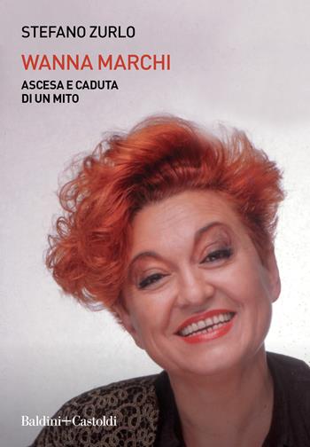 Wanna Marchi. Ascesa e caduta di un mito - Stefano Zurlo - Libro Baldini + Castoldi 2022, Le boe | Libraccio.it