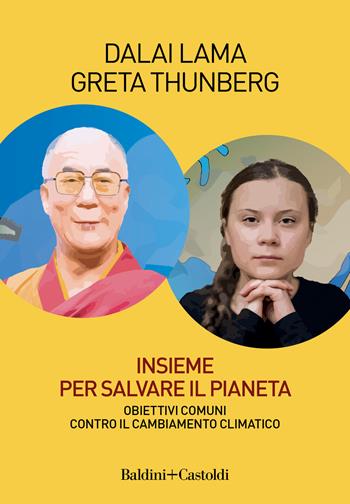 Insieme per salvare il pianeta. Obiettivi comuni contro il cambiamento climatico - Gyatso Tenzin (Dalai Lama), Greta Thunberg - Libro Baldini + Castoldi 2022, I saggi | Libraccio.it
