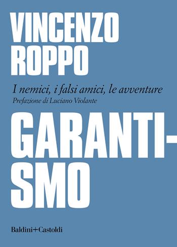 Garantismo. I nemici, i falsi amici, le avventure - Vincenzo Roppo - Libro Baldini + Castoldi 2022, I saggi | Libraccio.it