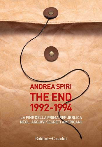 The end 1992-1994. La fine della prima Repubblica negli archivi segreti americani - Andrea Spiri - Libro Baldini + Castoldi 2022, I saggi | Libraccio.it