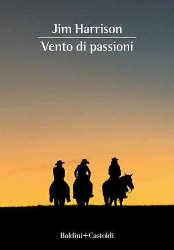 Vento di passioni - Jim Harrison - Libro Baldini + Castoldi 2022, Romanzi e racconti | Libraccio.it
